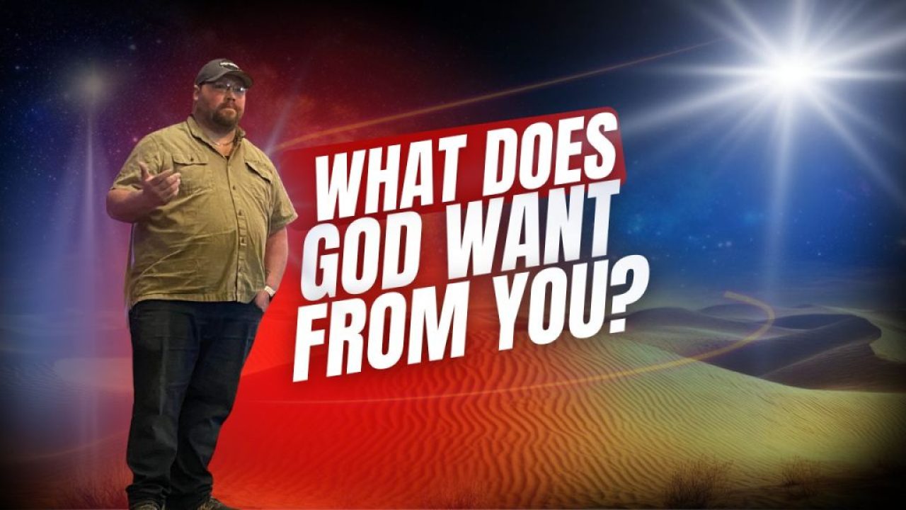 what does God want from you?